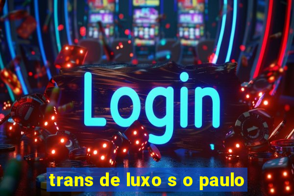 trans de luxo s o paulo